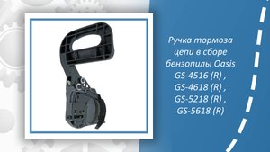 Ручка тормоза цепи в сборе бензопилы Oasis GS-4516 (R) , GS-4618 (R) , GS-5218 (R) , GS-5618 (R)