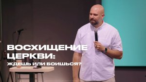 Восхищение церкви: ждешь или боишься? | Александр Подобедов | Церковь Божия
