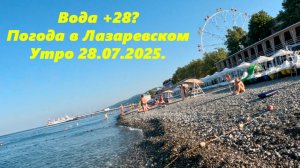 Вода +28? Погода в Лазаревском 28.07.2025. ЛАЗАРЕВСКОЕ СЕГОДНЯ. ЛАЗАРЕВСКОЕ ПОГОДА.