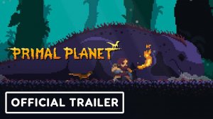 Primal Planet - ОФИЦИАЛЬНЫЙ ТРЕЙЛЕР | Official Launch Trailer