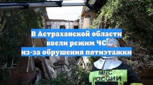 В Астраханской области ввели режим ЧС из-за обрушения пятиэтажки
