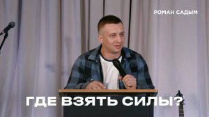 "Где взять силы" Роман Садым - 20 июля 2025