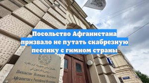 Посольство Афганистана призвало не путать скабрезную песенку с гимном страны