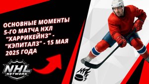 Основные моменты 5-го матча НХЛ | "Харрикейнз" - "Кэпиталз" - 15 мая 2025 года