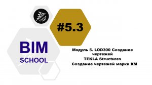 [BIM-SCHOOL 2020] 5.3 TEKLA Structures. Создание чертежей раздела Конструкции металлические (КМ)