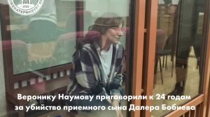 Веронику Наумову приговорили к 24 годам за убийство приемного сына Далера Бобиева