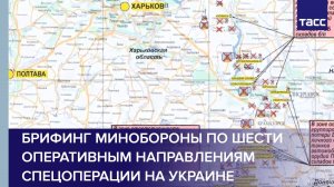 Брифинг Минобороны по шести оперативным направлениям спецоперации на Украине