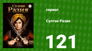 Султан Разия 121 серия (сериал, 2015)