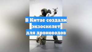В Китае создали экзоскелет для дроноводов