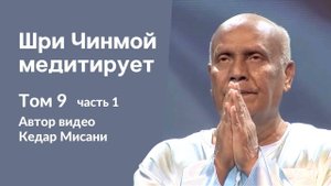 "Шри Чинмой медитирует", том 9, часть 1. Автор видео Кедар Мисани
