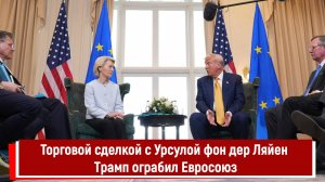 Торговой сделкой с Урсулой фон дер Ляйен Трамп ограбил Евросоюз