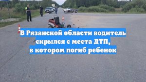 В Рязанской области водитель скрылся с места ДТП, в котором погиб ребенок
