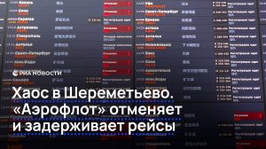 Хаос в Шереметьево. "Аэрофлот" отменяет и задерживает рейсы
