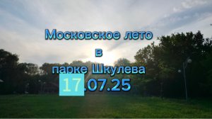 Московское лето в парке Шкулева 17.07.25