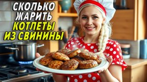 Сколько жарить котлеты из свинины