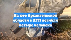 На юге Архангельской области в ДТП погибли четыре человека