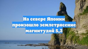 На севере Японии произошло землетрясение магнитудой 5,3