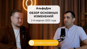 АльфаПодкаст #1 | АльфаДок. Обзор основных изменений за 2 квартал 2025