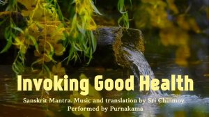 Призывая доброе здоровье | Мантра санскрит |Музыка, перевод Шри Чинмоя, исполнение Пурнакамы