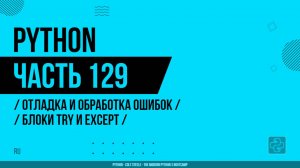 Python - 129 - Отладка и обработка ошибок - Блоки try и except