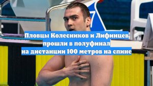 Пловцы Колесников и Лифинцев прошли в полуфинал на дистанции 100 метров на спине