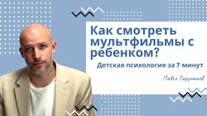 Как смотреть мультфильмы с ребенком? Детская психология за 7 минут.