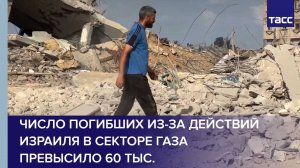 Число погибших из-за действий Израиля в секторе Газа превысило 60 тыс.
