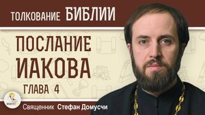 Послание Иакова. Глава 4. Священник Стефан Домусчи