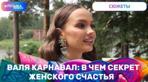 Валя Карнавал: в чем секрет женского счастья