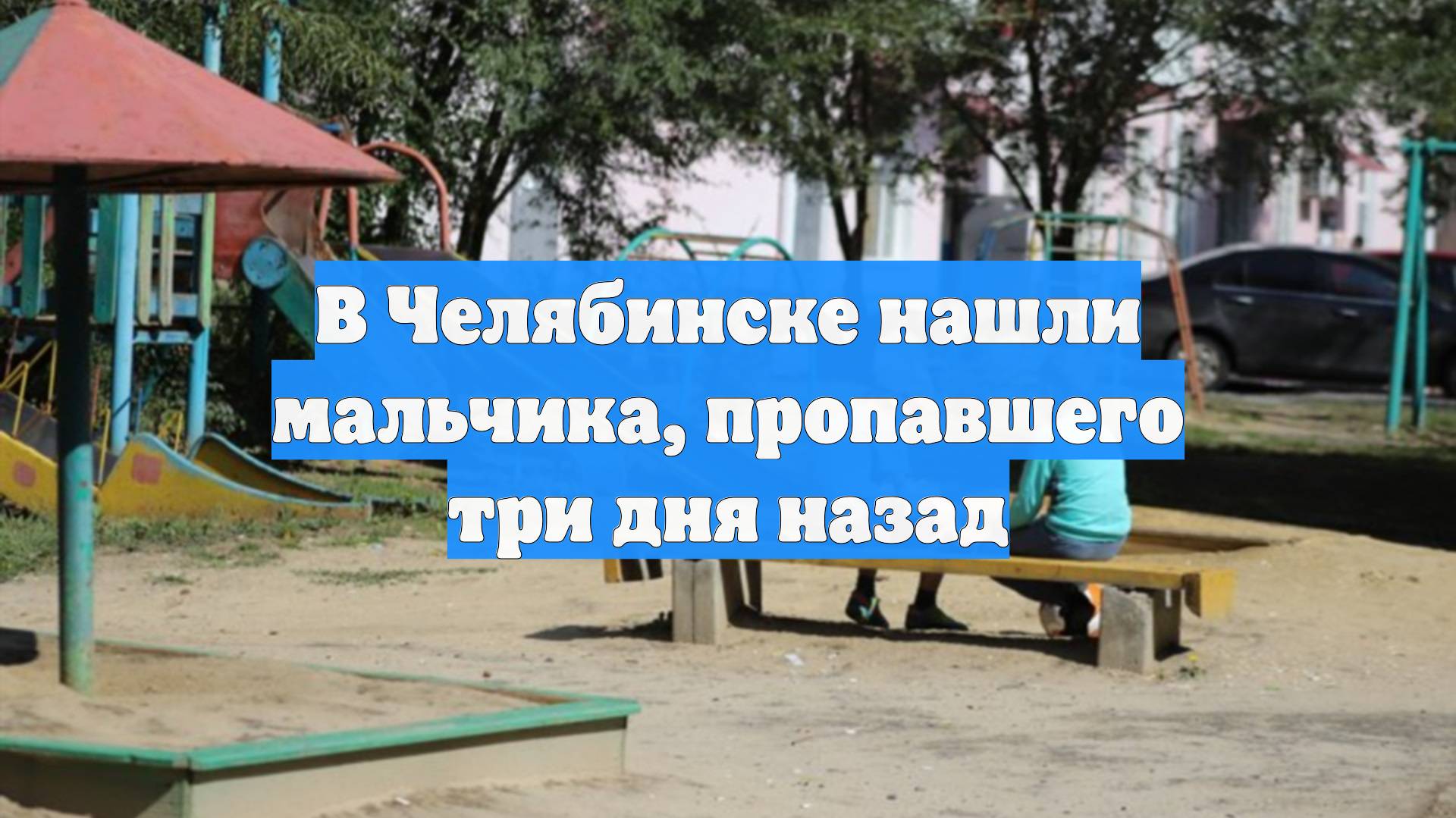 В Челябинске нашли мальчика, пропавшего три дня назад
