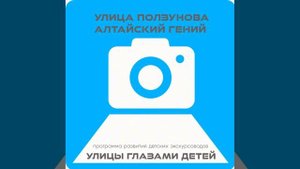 Аудиоподкаст проекта "Улицы глазами детей" УЛИЦА ПОЛЗУНОВА АЛТАЙСКИЙ ГЕНИЙ город Барнаул