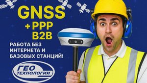 GNSS-приёмник P8Global и протокол PPP B2B — работа без интернета и базовых станций!