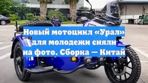 Новый мотоцикл «Урал» для молодежи сняли на фото. Сборка — Китай