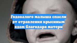 Годовалого малыша спасли от отравления крысиным ядом благодаря матери