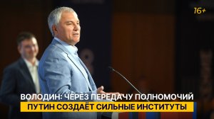 Володин: через передачу полномочий Путин создаёт сильные институты