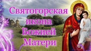 Акафист Святогорской Иконе Божией Матери.