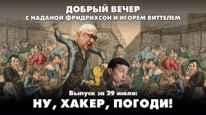 Ну, хакер, погоди! |  ДОБРЫЙ ВЕЧЕР с ФРИДРИХСОН и ВИТТЕЛЕМ | 29.07.2025