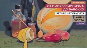 От импрессионизма до барокко: натюрморт гуашью. Новый курс рисования для взрослых от Анны Хопта