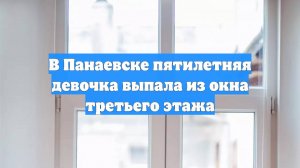 В Панаевске пятилетняя девочка выпала из окна третьего этажа