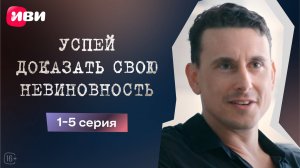 Успей доказать свою невиновность | 1-5 серии | Смотри мини-драму на Иви