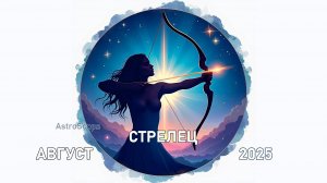 Стрелец в августе 2025 года: месяц, который определяет ваше будущее