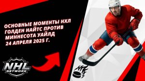 Основные моменты НХЛ | Голден Найтс против Миннесота Уайлд| 24 апреля 2025 г.