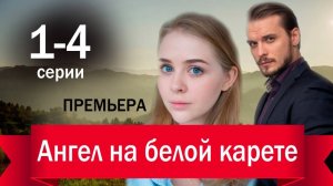Ангел на белой карете 1,2,3,4 серия (мелодрама 2025)
