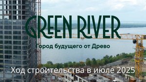 Green River: ход строительства в июле 2025