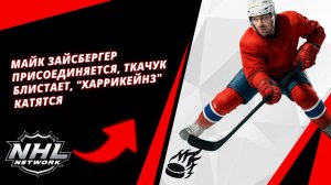 Майк Зайсбергер присоединяется, Ткачук блистает, "Харрикейнз" катятся