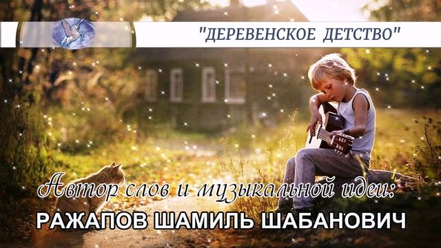 РАЖАПОВ ШАМИЛЬ ШАБАНОВИЧ - слова и музыкальная идея  VOCALLEO - вокал  ДЕРЕВЕНСКОЕ ДЕТСТВО 