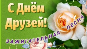 С  МЕЖДУНАРОДНЫМ ДНЁМ ДРУЗЕЙ! ЗАЖИГАТЕЛЬНАЯ ПЕСНЯ