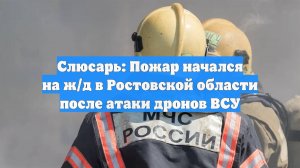 Слюсарь: Пожар начался на ж/д в Ростовской области после атаки дронов ВСУ