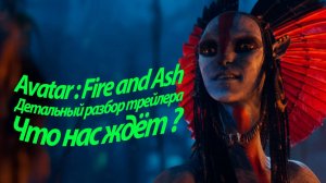 AVATAR : FIRE AND ASH - ДЕТАЛЬНЫЙ РАЗБОР ТРЕЙЛЕРА. ЧТО НАС ЖДЁТ?