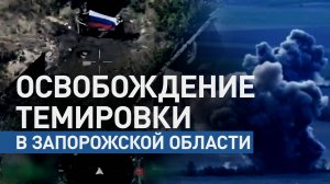 Артиллерийский огонь и защита с неба: как ВС РФ освобождали Темировку в Запорожской области